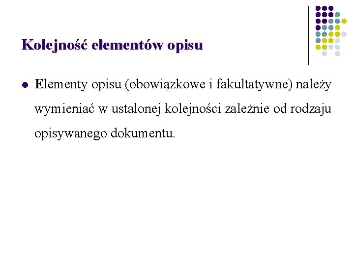 Kolejność elementów opisu Elementy opisu (obowiązkowe i fakultatywne) należy wymieniać w ustalonej kolejności zależnie