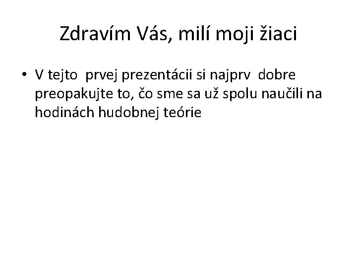 Zdravím Vás, milí moji žiaci • V tejto prvej prezentácii si najprv dobre preopakujte