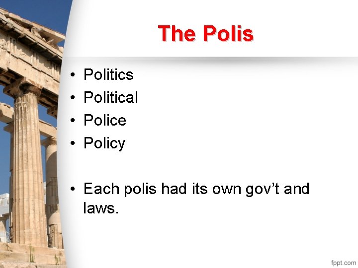 The Polis • • Politics Political Police Policy • Each polis had its own