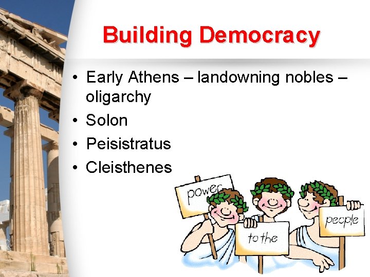 Building Democracy • Early Athens – landowning nobles – oligarchy • Solon • Peisistratus