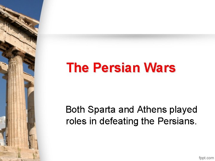 The Persian Wars Both Sparta and Athens played roles in defeating the Persians. 
