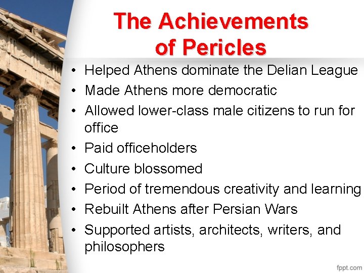 The Achievements of Pericles • Helped Athens dominate the Delian League • Made Athens