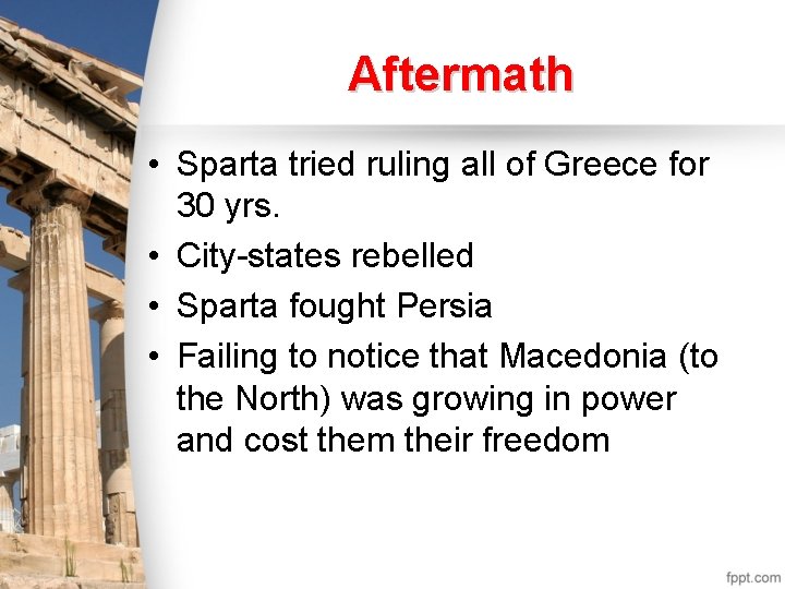 Aftermath • Sparta tried ruling all of Greece for 30 yrs. • City-states rebelled