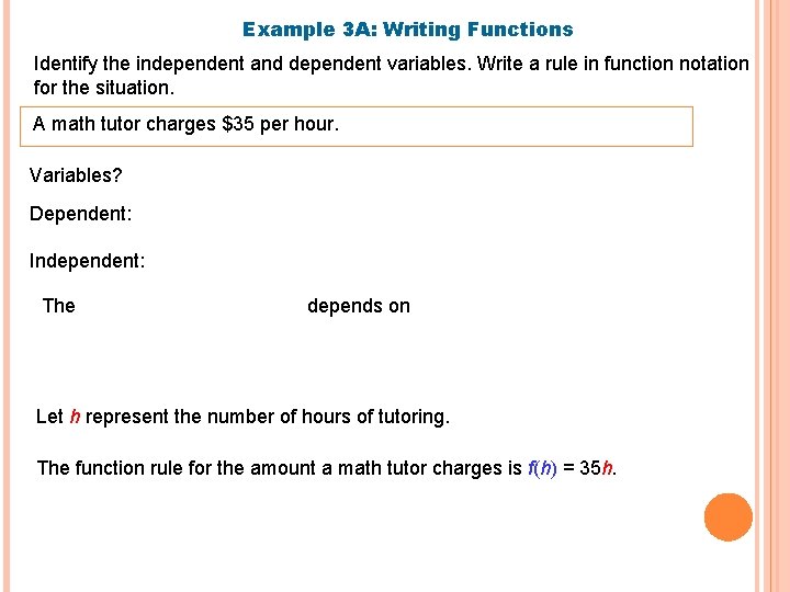 Example 3 A: Writing Functions Identify the independent and dependent variables. Write a rule Example 3 A: Writing Functions Identify the independent and dependent variables. Write a rule