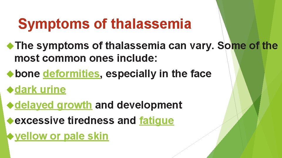 Symptoms of thalassemia The symptoms of thalassemia can vary. Some of the most common