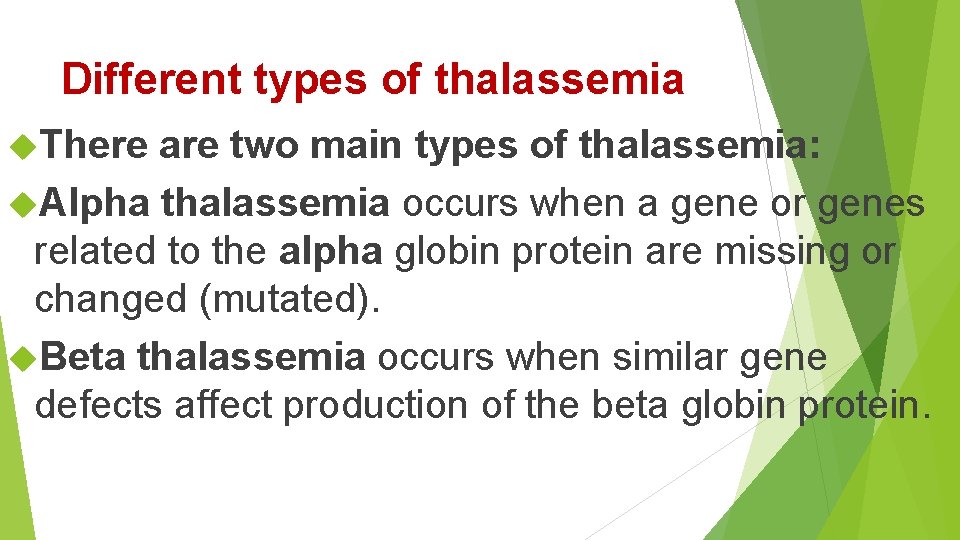 Different types of thalassemia There are two main types of thalassemia: Alpha thalassemia occurs