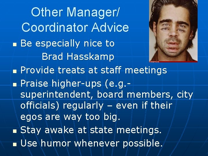 Other Manager/ Coordinator Advice n n n Be especially nice to Brad Hasskamp Provide