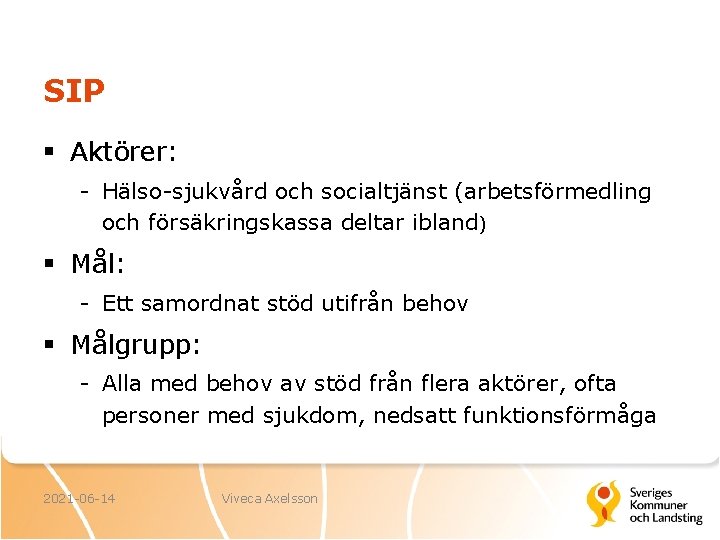 SIP § Aktörer: - Hälso-sjukvård och socialtjänst (arbetsförmedling och försäkringskassa deltar ibland) § Mål: