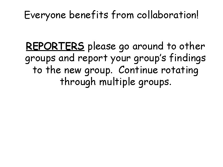 Everyone benefits from collaboration! REPORTERS please go around to other groups and report your