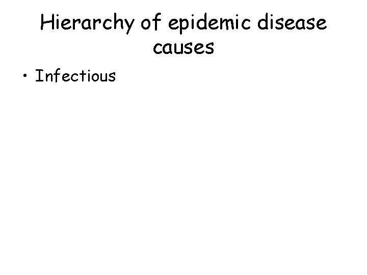 Hierarchy of epidemic disease causes • Infectious 