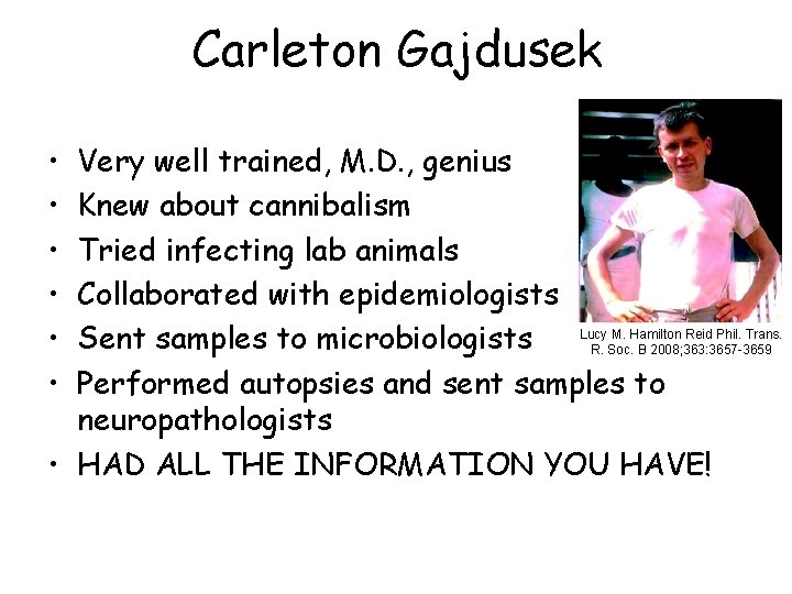 Carleton Gajdusek • • • Very well trained, M. D. , genius Knew about