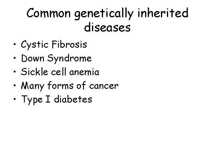 Common genetically inherited diseases • • • Cystic Fibrosis Down Syndrome Sickle cell anemia