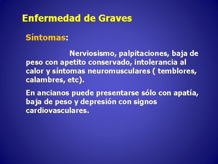 Enfermedad de Graves Síntomas: Nerviosismo, palpitaciones, baja de peso con apetito conservado, intolerancia al