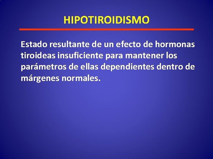 HIPOTIROIDISMO Estado resultante de un efecto de hormonas tiroideas insuficiente para mantener los parámetros