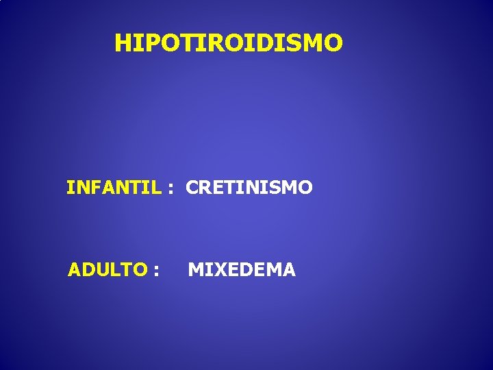 HIPOTIROIDISMO INFANTIL : CRETINISMO ADULTO : MIXEDEMA 