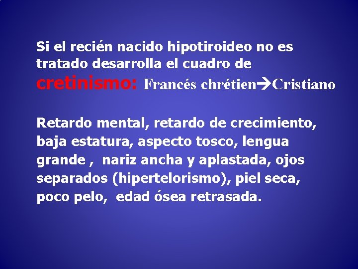 Si el recién nacido hipotiroideo no es tratado desarrolla el cuadro de cretinismo: Francés