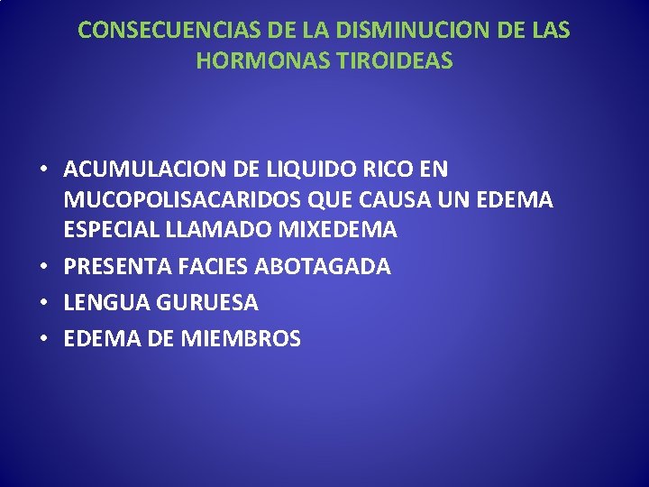 CONSECUENCIAS DE LA DISMINUCION DE LAS HORMONAS TIROIDEAS • ACUMULACION DE LIQUIDO RICO EN