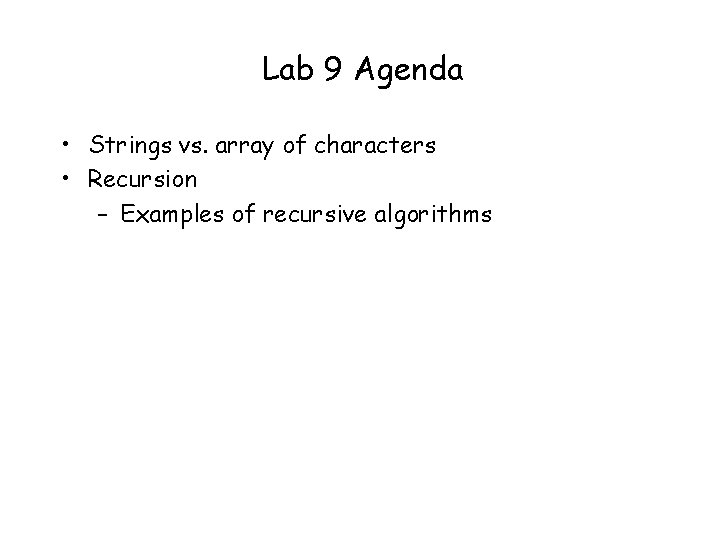 Lab 9 Agenda • Strings vs. array of characters • Recursion – Examples of
