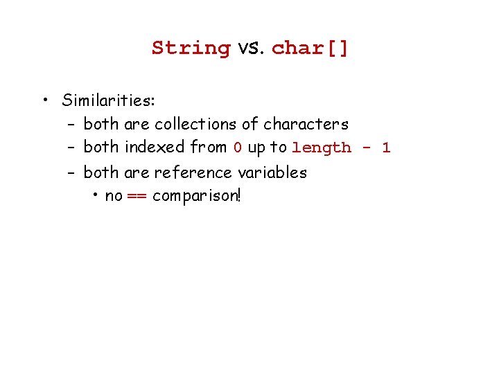 String vs. char[] • Similarities: – both are collections of characters – both indexed