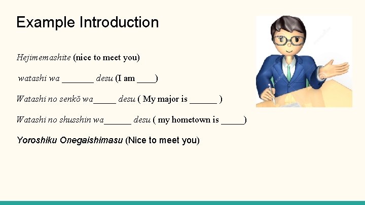 Example Introduction Hejimemashite (nice to meet you) watashi wa _______ desu (I am ____)