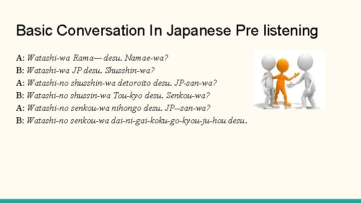 Basic Conversation In Japanese Pre listening A: Watashi-wa Rama— desu. Namae-wa? B: Watashi-wa JP