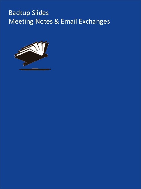 Backup Slides Meeting Notes & Email Exchanges 