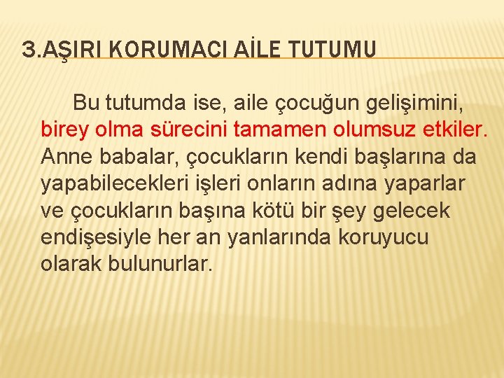 3. AŞIRI KORUMACI AİLE TUTUMU Bu tutumda ise, aile çocuğun gelişimini, birey olma sürecini