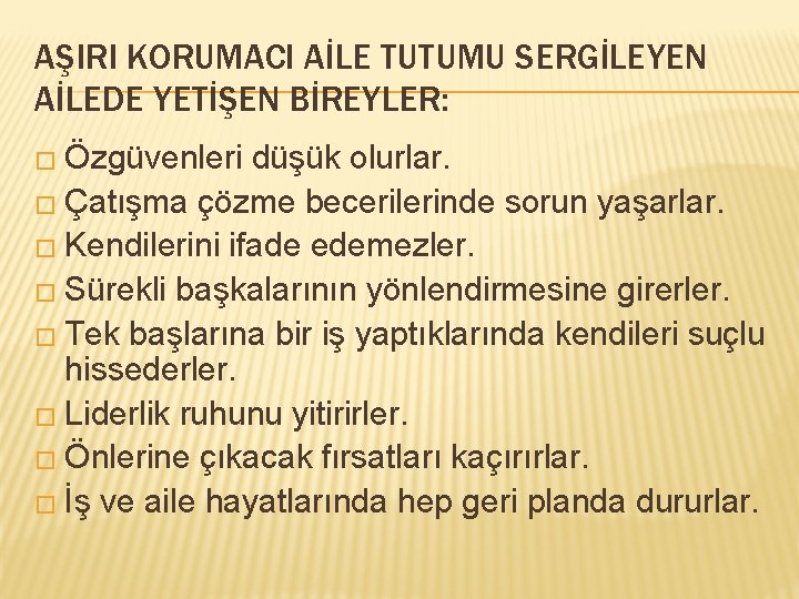 AŞIRI KORUMACI AİLE TUTUMU SERGİLEYEN AİLEDE YETİŞEN BİREYLER: � Özgüvenleri düşük olurlar. � Çatışma