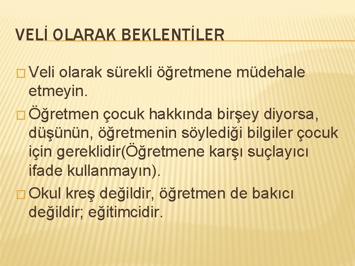 VELİ OLARAK BEKLENTİLER � Veli olarak sürekli öğretmene müdehale etmeyin. � Öğretmen çocuk hakkında