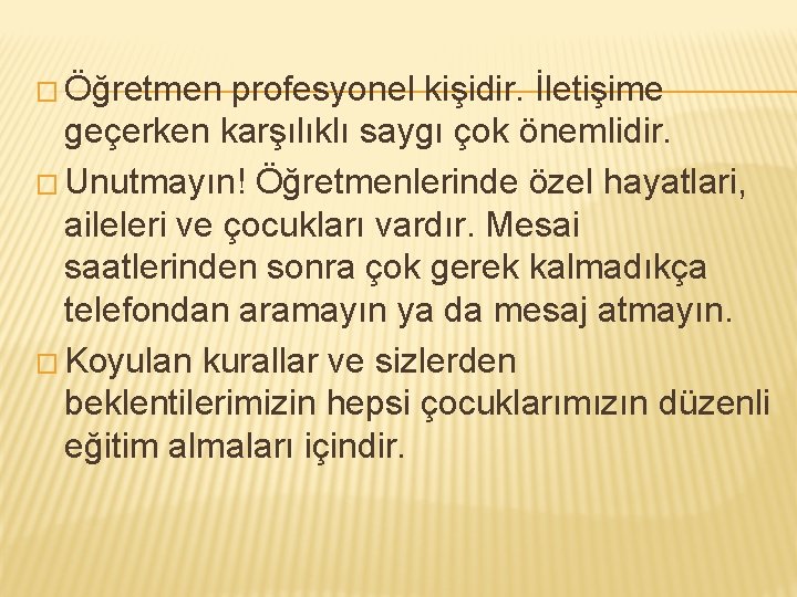 � Öğretmen profesyonel kişidir. İletişime geçerken karşılıklı saygı çok önemlidir. � Unutmayın! Öğretmenlerinde özel