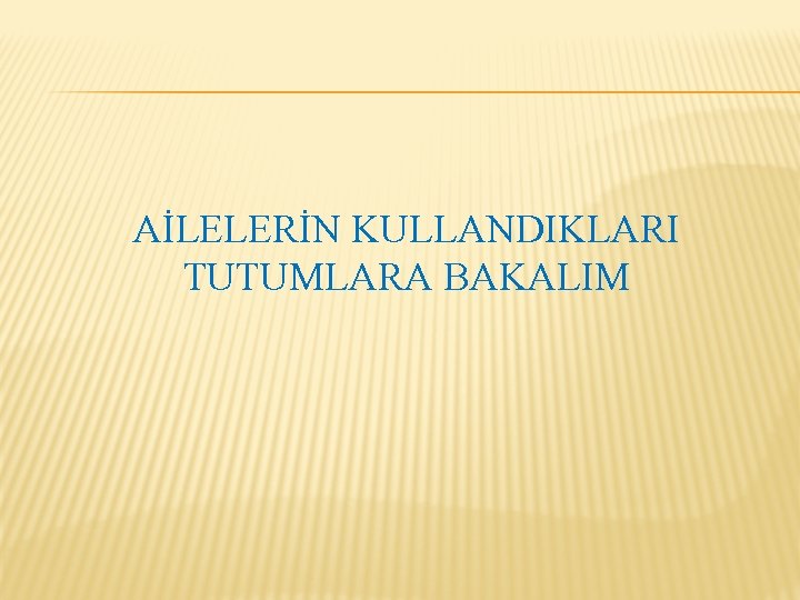 AİLELERİN KULLANDIKLARI TUTUMLARA BAKALIM 