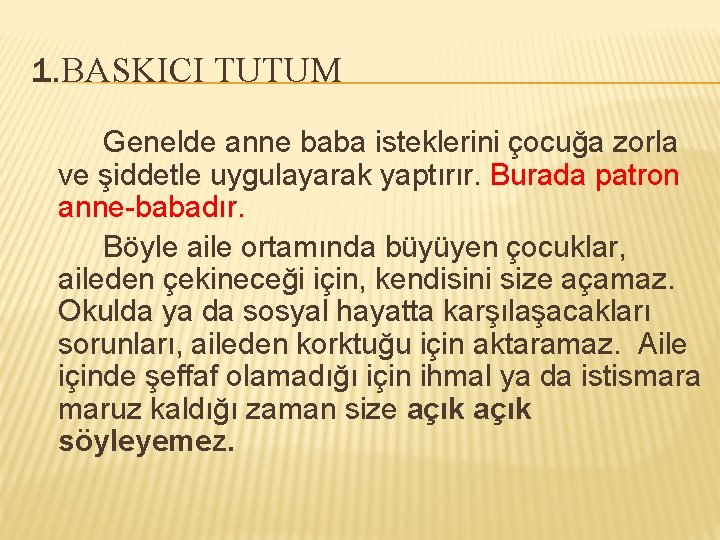 1. BASKICI TUTUM Genelde anne baba isteklerini çocuğa zorla ve şiddetle uygulayarak yaptırır. Burada