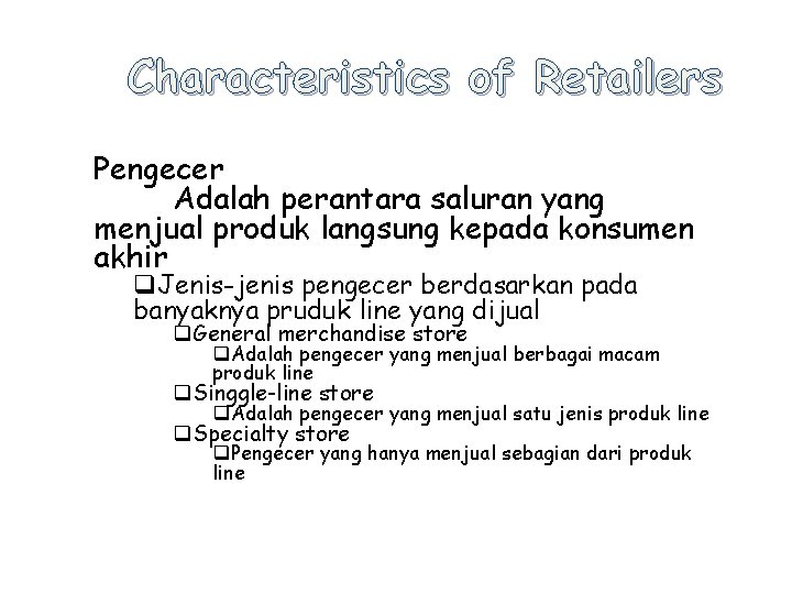 Characteristics of Retailers Pengecer Adalah perantara saluran yang menjual produk langsung kepada konsumen akhir