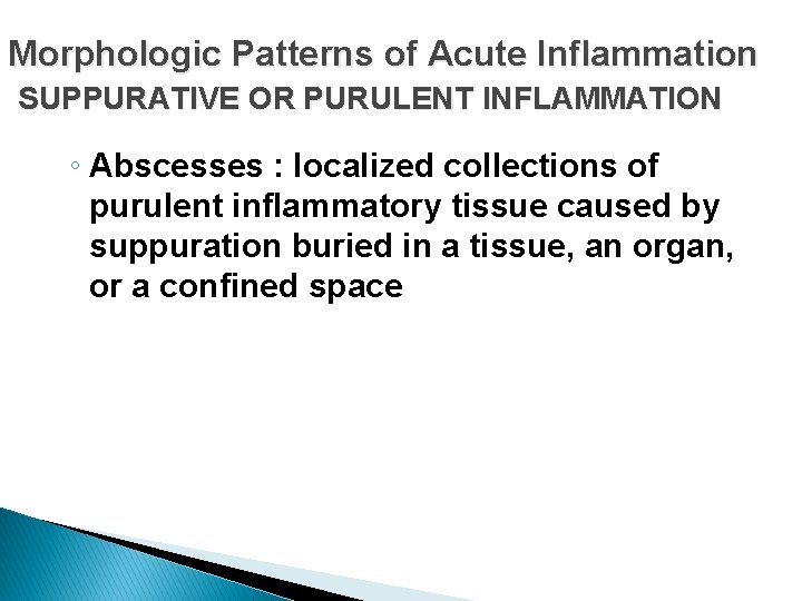 Morphologic Patterns of Acute Inflammation SUPPURATIVE OR PURULENT INFLAMMATION ◦ Abscesses : localized collections