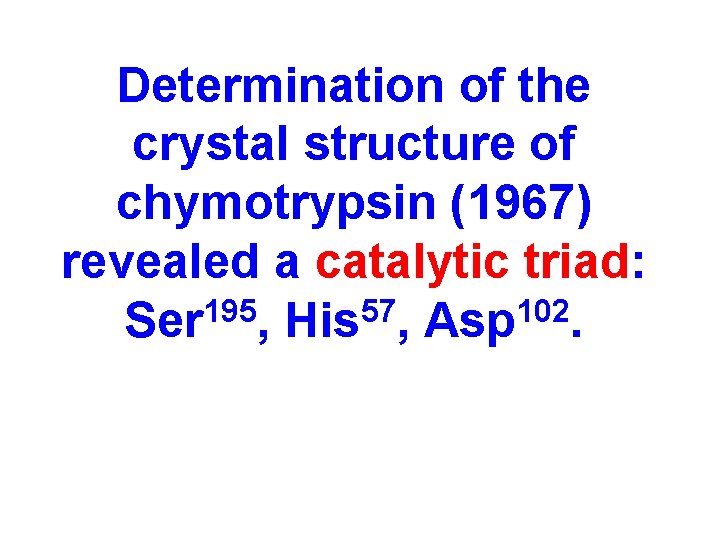 Determination of the crystal structure of chymotrypsin (1967) revealed a catalytic triad: 195 57