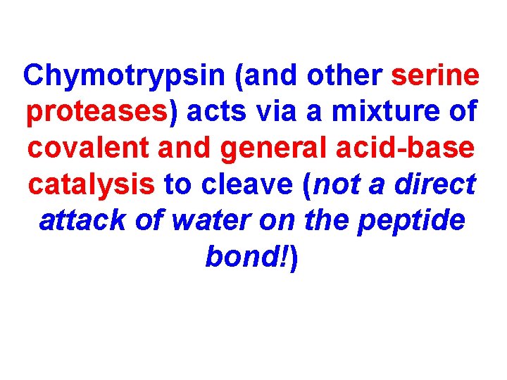 Chymotrypsin (and other serine proteases) acts via a mixture of covalent and general acid-base