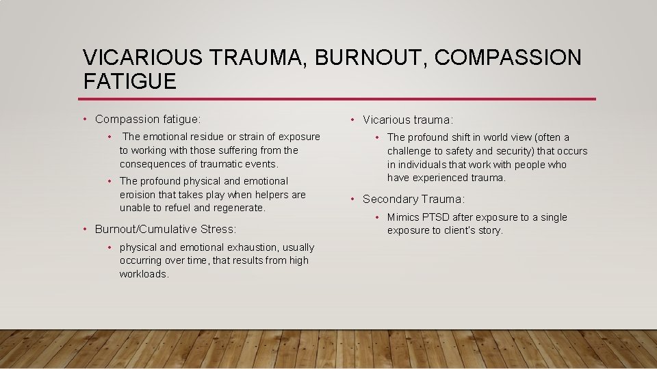 VICARIOUS TRAUMA, BURNOUT, COMPASSION FATIGUE • Compassion fatigue: • The emotional residue or strain