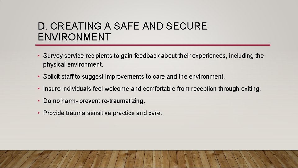 D. CREATING A SAFE AND SECURE ENVIRONMENT • Survey service recipients to gain feedback