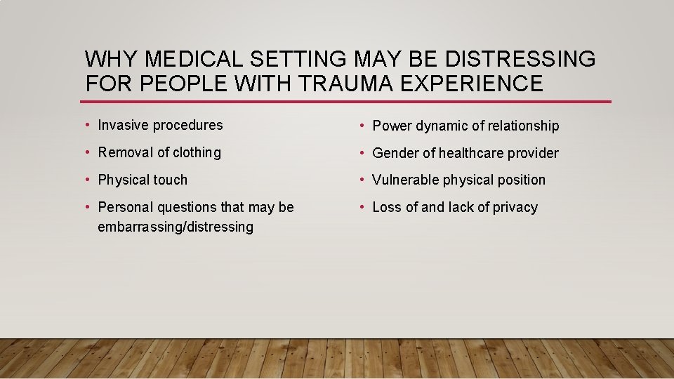 WHY MEDICAL SETTING MAY BE DISTRESSING FOR PEOPLE WITH TRAUMA EXPERIENCE • Invasive procedures