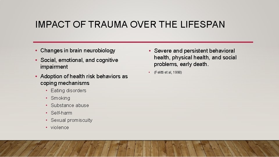 IMPACT OF TRAUMA OVER THE LIFESPAN • Changes in brain neurobiology • Social, emotional,