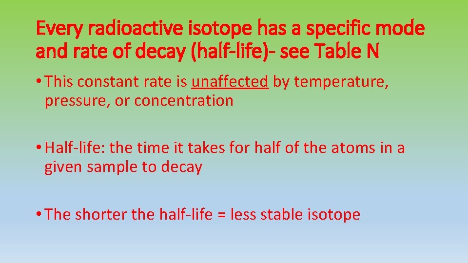Every radioactive isotope has a specific mode and rate of decay (half-life)- see Table