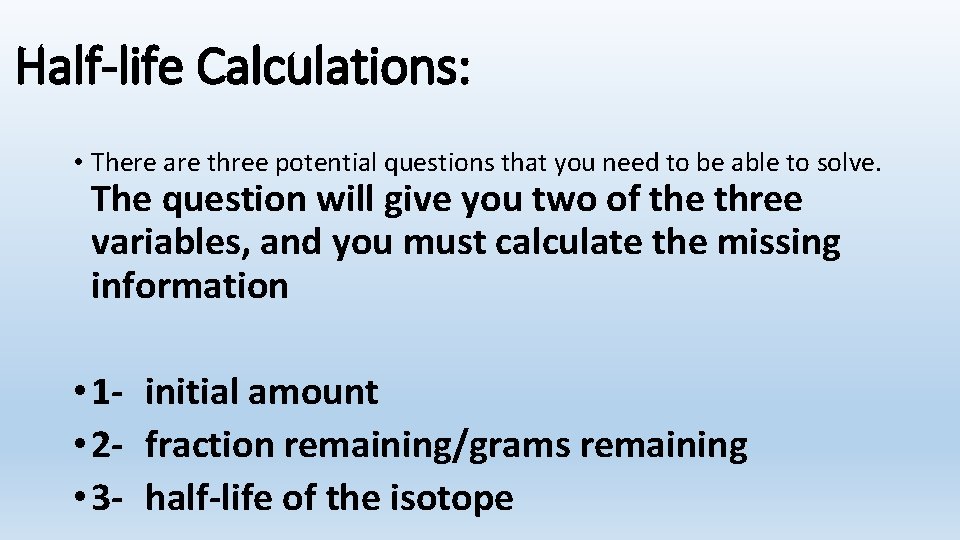 Half-life Calculations: • There are three potential questions that you need to be able