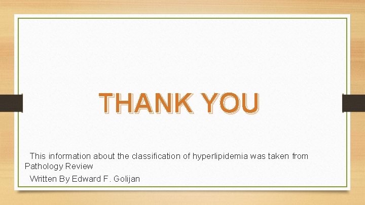 THANK YOU This information about the classification of hyperlipidemia was taken from Pathology Review
