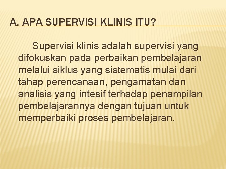 A. APA SUPERVISI KLINIS ITU? Supervisi klinis adalah supervisi yang difokuskan pada perbaikan pembelajaran