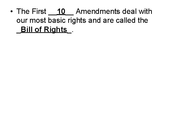  • The First __10__ Amendments deal with our most basic rights and are