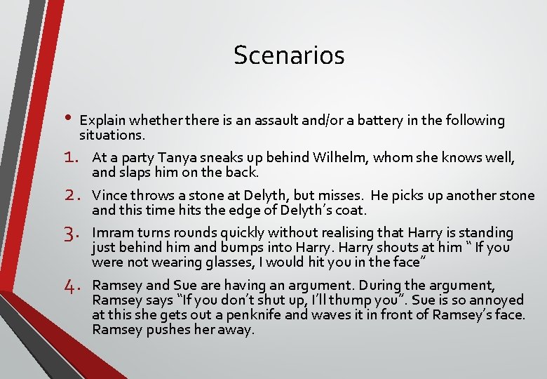 Scenarios • Explain whethere is an assault and/or a battery in the following situations.