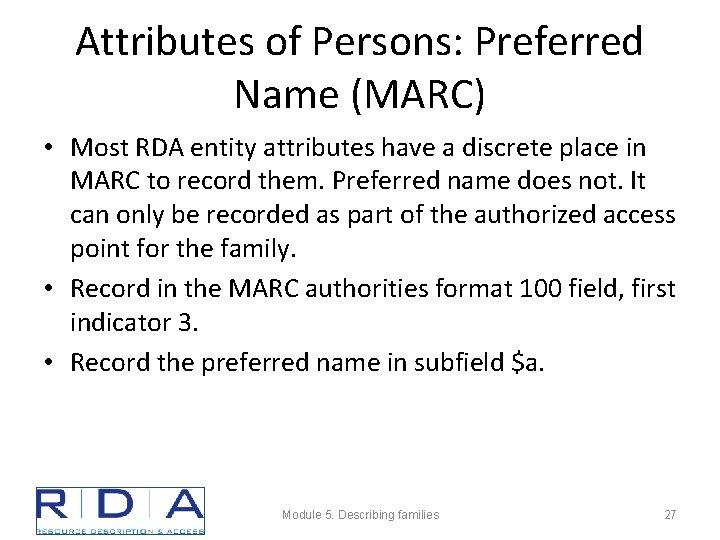 Attributes of Persons: Preferred Name (MARC) • Most RDA entity attributes have a discrete