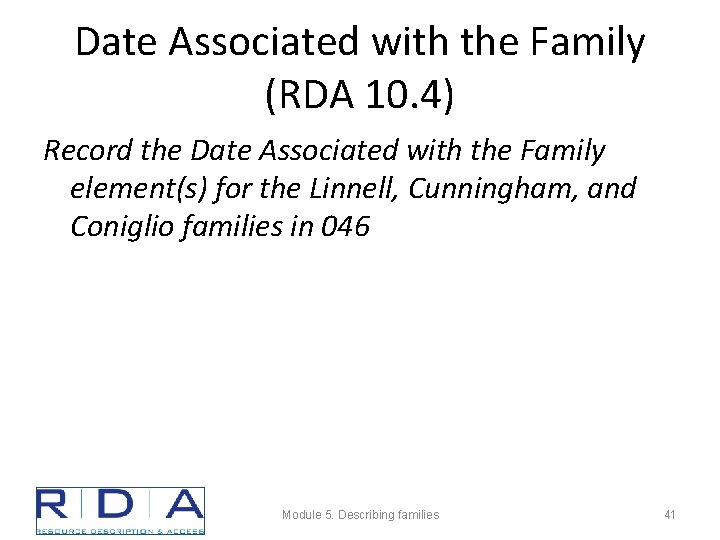 Date Associated with the Family (RDA 10. 4) Record the Date Associated with the