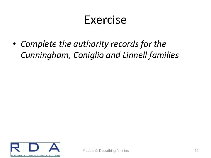 Exercise • Complete the authority records for the Cunningham, Coniglio and Linnell families Module