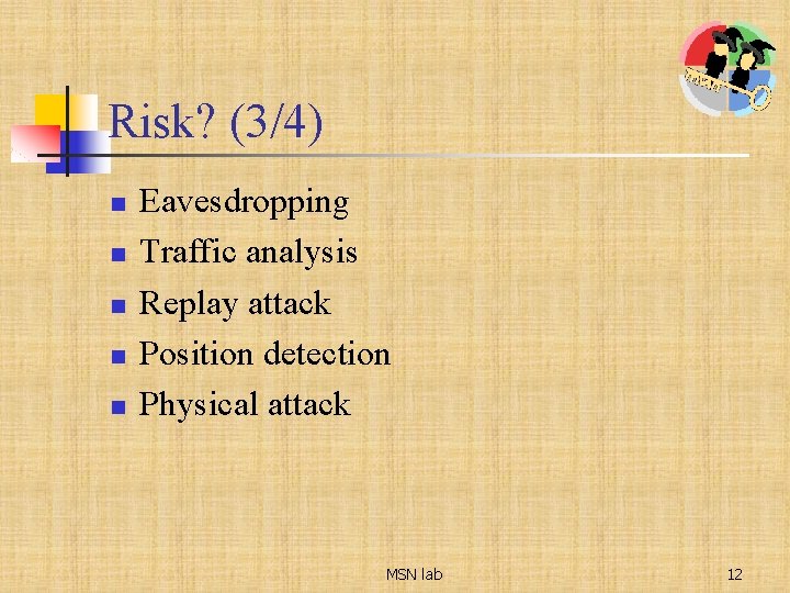 Risk? (3/4) n n n Eavesdropping Traffic analysis Replay attack Position detection Physical attack